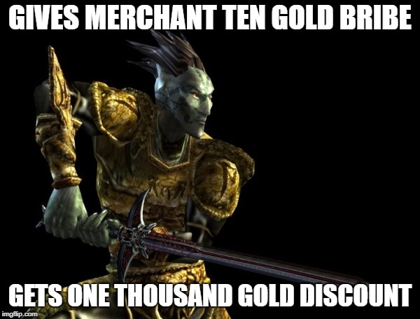 GIVES MERCHANT TEN GOLD BRIBE; GETS ONE THOUSAND GOLD DISCOUNT | image tagged in morrowind the elder scrolls iii dark elf | made w/ Imgflip meme maker