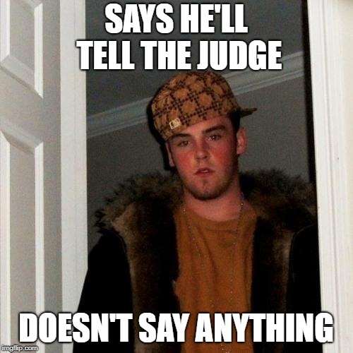 Scumbag Steve Meme | SAYS HE'LL TELL THE JUDGE DOESN'T SAY ANYTHING | image tagged in memes,scumbag steve | made w/ Imgflip meme maker