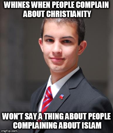 College Conservative  | WHINES WHEN PEOPLE COMPLAIN ABOUT CHRISTIANITY; WON'T SAY A THING ABOUT PEOPLE COMPLAINING ABOUT ISLAM | image tagged in college conservative,islam,christianity,religion,hypocrite,hypocrites | made w/ Imgflip meme maker
