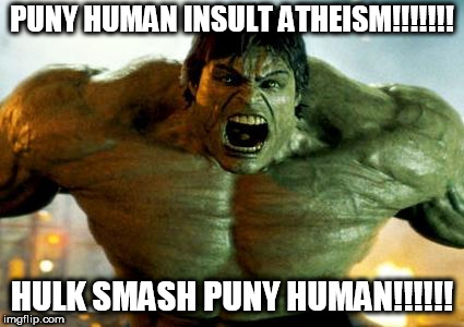 hulk | PUNY HUMAN INSULT ATHEISM!!!!!!! HULK SMASH PUNY HUMAN!!!!!! | image tagged in hulk,atheism,atheist,atheists,rage,anger | made w/ Imgflip meme maker