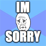 Okay Guy | IM SORRY | image tagged in okay guy | made w/ Imgflip meme maker