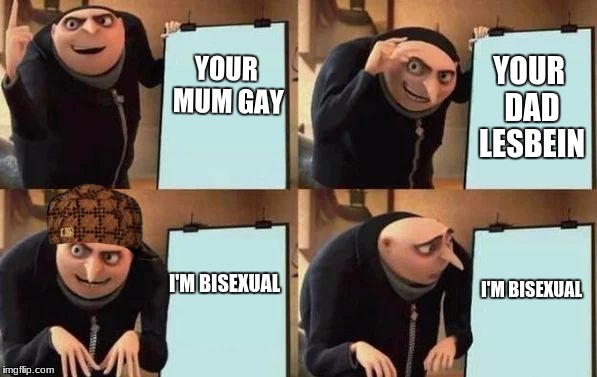 Gru's Plan | YOUR MUM GAY; YOUR DAD LESBEIN; I'M BISEXUAL; I'M BISEXUAL | image tagged in gru's plan,scumbag | made w/ Imgflip meme maker