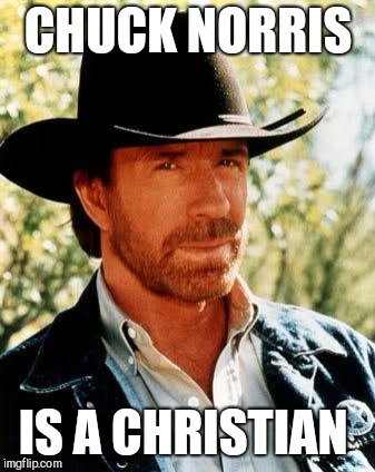 Checkmate, atheists. | CHUCK NORRIS; IS A CHRISTIAN | image tagged in memes,chuck norris,atheism,christianity,chess,texas | made w/ Imgflip meme maker