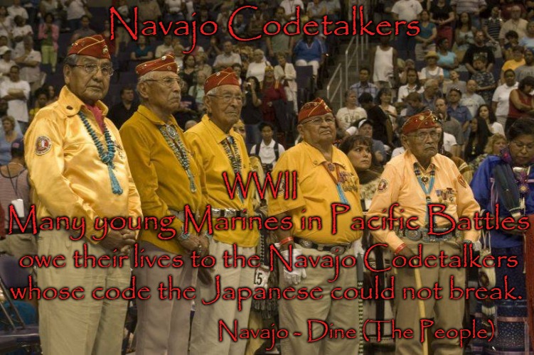 Navajo Codetalkers -  Developed a Code During WWII that the Japanese Could Not Break | Navajo Codetalkers; WWII; Many young Marines in Pacific Battles; owe their lives to the Navajo Codetalkers; whose code the Japanese could not break. Navajo - Dine (The People) | image tagged in native american,native americans,tribe,indian chief,chief,indians | made w/ Imgflip meme maker
