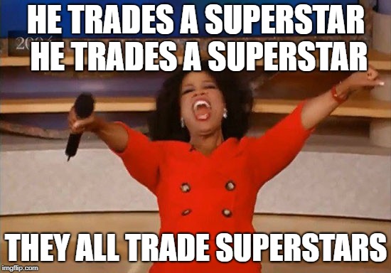 Operah | HE TRADES A SUPERSTAR HE TRADES A SUPERSTAR; THEY ALL TRADE SUPERSTARS | image tagged in operah | made w/ Imgflip meme maker