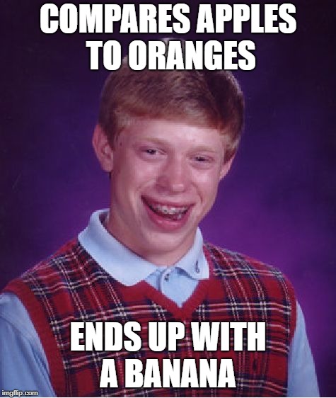 Bad Luck Brian Meme | COMPARES APPLES TO ORANGES ENDS UP WITH A BANANA | image tagged in memes,bad luck brian | made w/ Imgflip meme maker