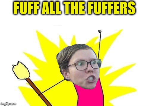 FUFF ALL THE FUFFERS | made w/ Imgflip meme maker