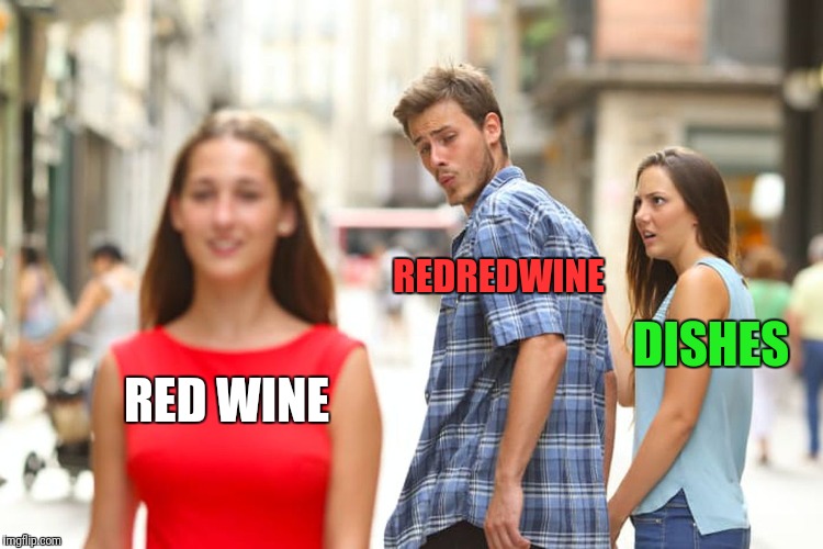 Distracted Boyfriend Meme | RED WINE REDREDWINE DISHES | image tagged in memes,distracted boyfriend | made w/ Imgflip meme maker