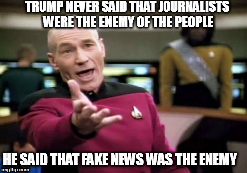 CNN = FAKE NEWS | TRUMP NEVER SAID THAT JOURNALISTS WERE THE ENEMY OF THE PEOPLE; HE SAID THAT FAKE NEWS WAS THE ENEMY | image tagged in memes,picard wtf,funny memes,maga,donald trump | made w/ Imgflip meme maker