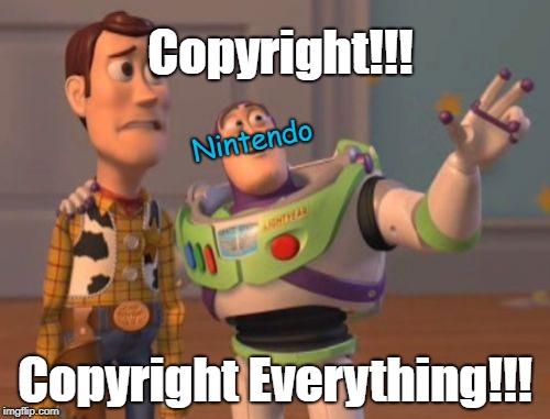 X, X Everywhere | Copyright!!! Nintendo; Copyright Everything!!! | image tagged in memes,x x everywhere | made w/ Imgflip meme maker