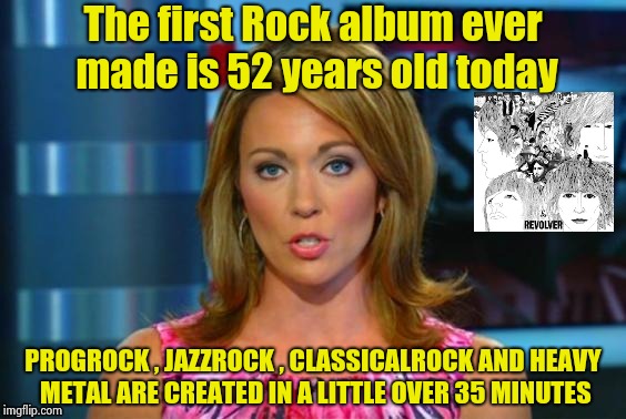 Possibly the best Birthday present I ever got | The first Rock album ever made is 52 years old today; PROGROCK , JAZZROCK , CLASSICALROCK AND HEAVY METAL ARE CREATED IN A LITTLE OVER 35 MINUTES | image tagged in real news network,revolver,the beatles,classic,album,rock | made w/ Imgflip meme maker