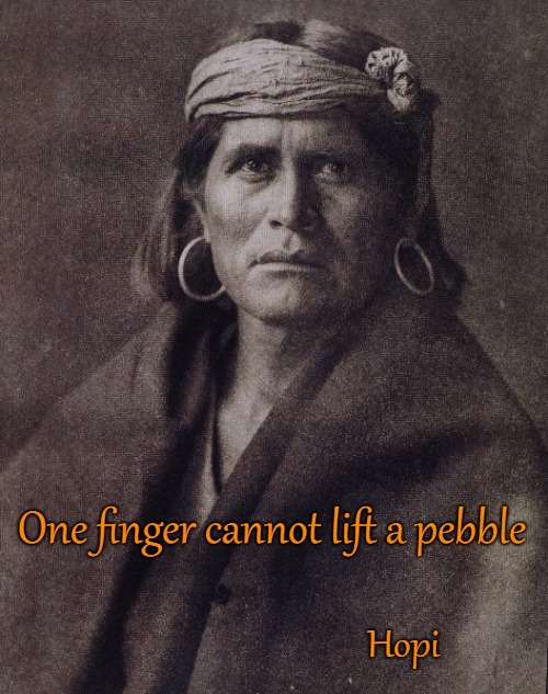 Hopi Saying | One finger cannot lift a pebble; Hopi | image tagged in native american,native americans,indian chief,tribe,chief,indians | made w/ Imgflip meme maker