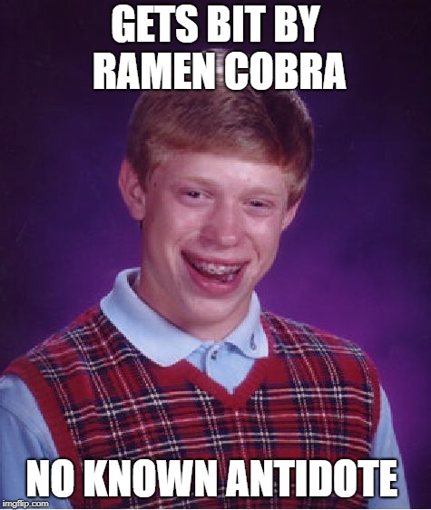 Bad Luck Brian Meme | GETS BIT BY RAMEN COBRA NO KNOWN ANTIDOTE | image tagged in memes,bad luck brian | made w/ Imgflip meme maker