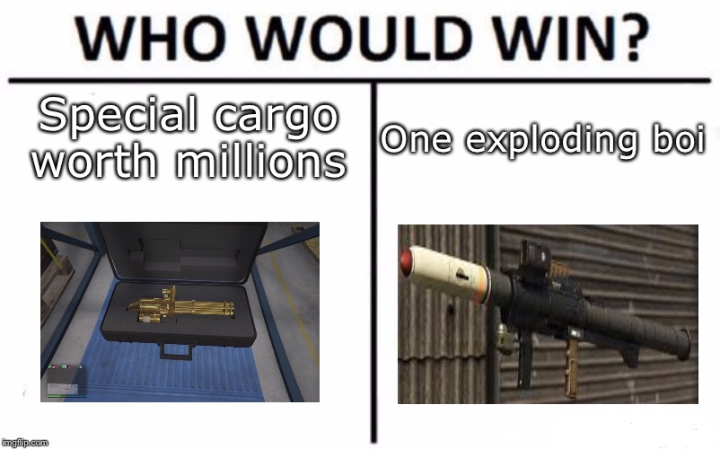 This one is funny to me | Special cargo worth millions; One exploding boi | image tagged in special cargo,homing launcher,millions | made w/ Imgflip meme maker