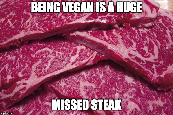 We need more meat on the front page. | BEING VEGAN IS A HUGE; MISSED STEAK | image tagged in raw steaks,vegan,steak | made w/ Imgflip meme maker