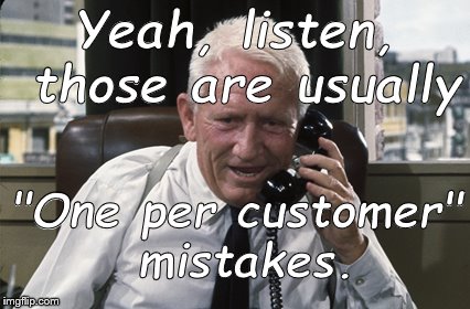 Tracy | Yeah, listen, those are usually "One per customer" mistakes. | image tagged in tracy | made w/ Imgflip meme maker