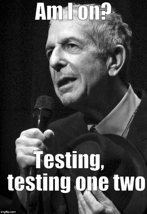 Leonard COHEN | Am I on? Testing,    testing one two | image tagged in leonard cohen | made w/ Imgflip meme maker
