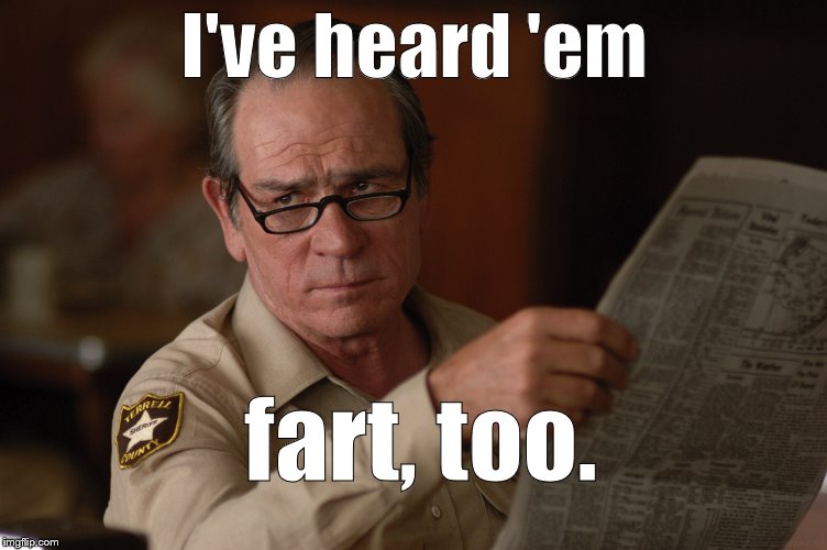 say what? | I've heard 'em fart, too. | image tagged in say what | made w/ Imgflip meme maker