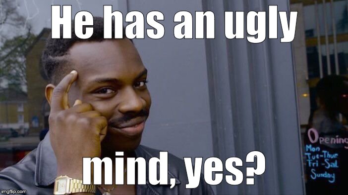 Roll Safe Think About It Meme | He has an ugly mind, yes? | image tagged in memes,roll safe think about it | made w/ Imgflip meme maker