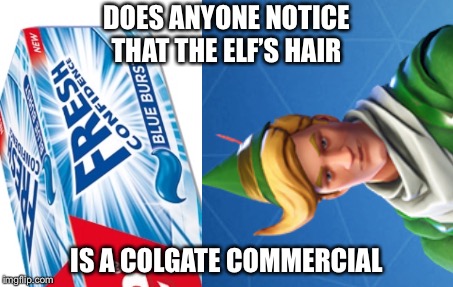 Fortnite has ads | DOES ANYONE NOTICE THAT THE ELF’S HAIR; IS A COLGATE COMMERCIAL | image tagged in fortnite | made w/ Imgflip meme maker