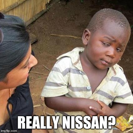 Third World Skeptical Kid | REALLY NISSAN? | image tagged in memes,third world skeptical kid | made w/ Imgflip meme maker