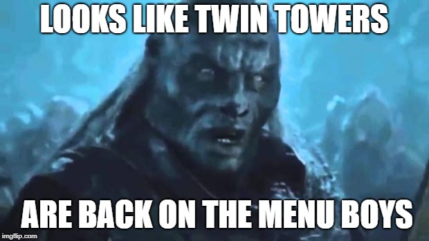 Lord of the Rings Meat's back on the menu | LOOKS LIKE TWIN TOWERS; ARE BACK ON THE MENU BOYS | image tagged in lord of the rings meat's back on the menu | made w/ Imgflip meme maker