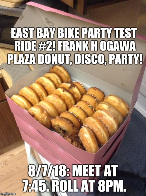 EAST BAY BIKE PARTY TEST RIDE #2! FRANK H OGAWA PLAZA DONUT, DISCO, PARTY! 8/7/18: MEET AT 7:45. ROLL AT 8PM. | image tagged in bicycle | made w/ Imgflip meme maker