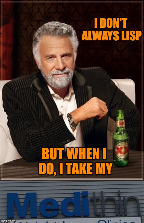 I DON'T ALWAYS LISP; BUT WHEN I DO, I TAKE MY | image tagged in the most interesting man in the world,lisp,memes,funny | made w/ Imgflip meme maker
