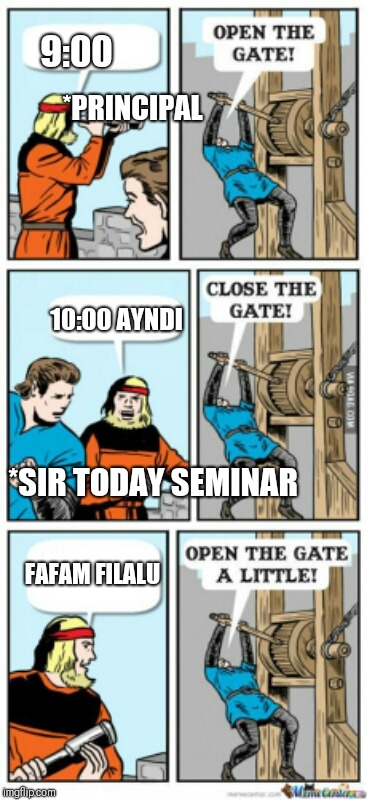 Open the gate a little | 9:00; *PRINCIPAL; 10:00 AYNDI; *SIR TODAY SEMINAR; FAFAM FILALU | image tagged in open the gate a little | made w/ Imgflip meme maker