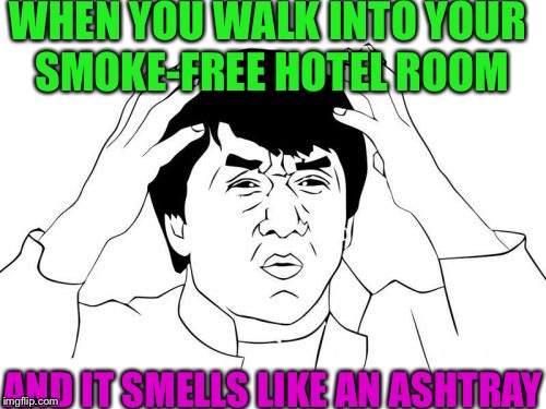 Seriously? | WHEN YOU WALK INTO YOUR SMOKE-FREE HOTEL ROOM; AND IT SMELLS LIKE AN ASHTRAY | image tagged in memes,jackie chan wtf,smoking,smokers,gag,sick | made w/ Imgflip meme maker