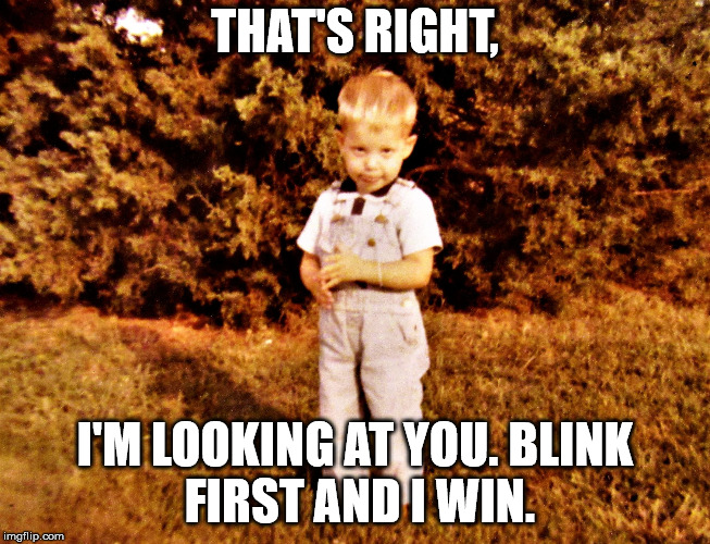 guilty toddler | THAT'S RIGHT, I'M LOOKING AT YOU.
BLINK FIRST AND I WIN. | image tagged in guilty toddler | made w/ Imgflip meme maker