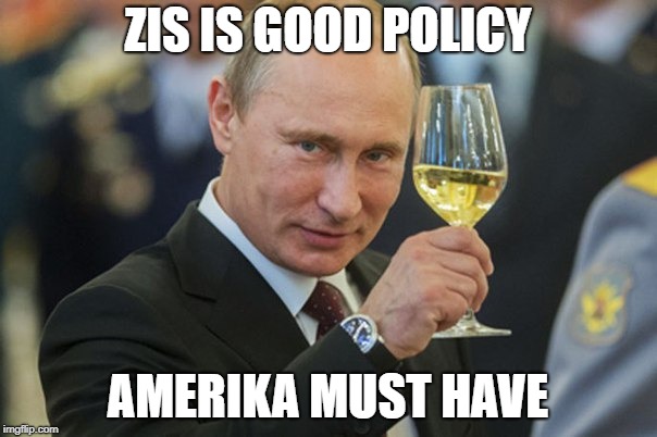 Putin Cheers | ZIS IS GOOD POLICY AMERIKA MUST HAVE | image tagged in putin cheers | made w/ Imgflip meme maker