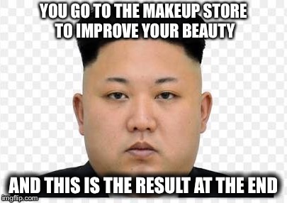 Going to the Makeup Store | image tagged in kim jong un,too much makeup | made w/ Imgflip meme maker