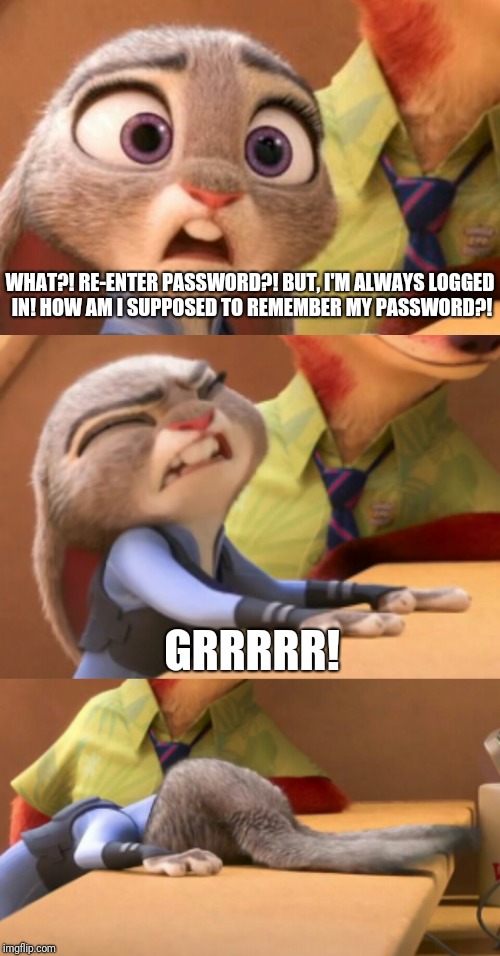 Judy Hopps' Computer Trouble | WHAT?! RE-ENTER PASSWORD?! BUT, I'M ALWAYS LOGGED IN! HOW AM I SUPPOSED TO REMEMBER MY PASSWORD?! GRRRRR! | image tagged in zootopia,judy hopps,annoying,funny,memes | made w/ Imgflip meme maker