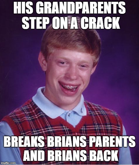Bad Luck Brain Strikes Again Gain | HIS GRANDPARENTS STEP ON A CRACK; BREAKS BRIANS PARENTS AND BRIANS BACK | image tagged in memes,bad luck brian | made w/ Imgflip meme maker
