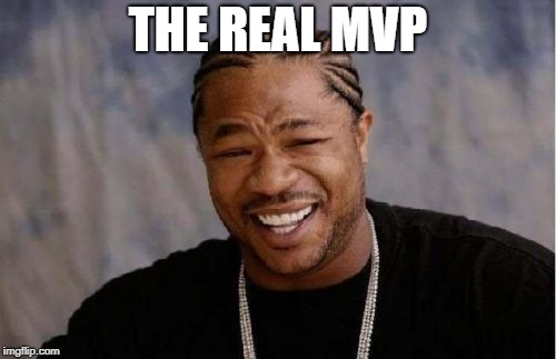 Yo Dawg Heard You Meme | THE REAL MVP | image tagged in memes,yo dawg heard you | made w/ Imgflip meme maker