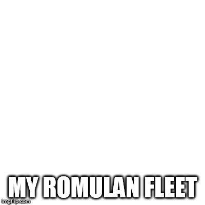 MY ROMULAN FLEET | made w/ Imgflip meme maker