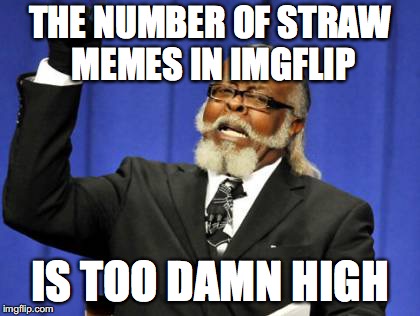 Too Damn High Meme | THE NUMBER OF STRAW MEMES IN IMGFLIP; IS TOO DAMN HIGH | image tagged in memes,too damn high | made w/ Imgflip meme maker