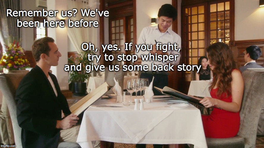 Fighting In Public | Remember us? We've been here before; Oh, yes. If you fight, try to stop whisper and give us some back story | image tagged in couple fighting,restaurant,funny meme,waiter | made w/ Imgflip meme maker