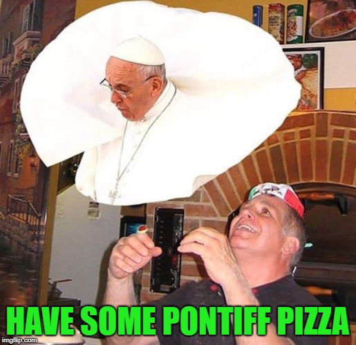 HAVE SOME PONTIFF PIZZA | made w/ Imgflip meme maker