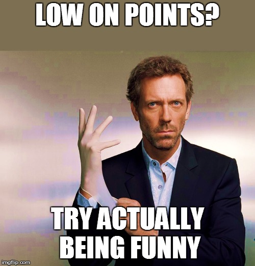 LOW ON POINTS? TRY ACTUALLY BEING FUNNY | made w/ Imgflip meme maker