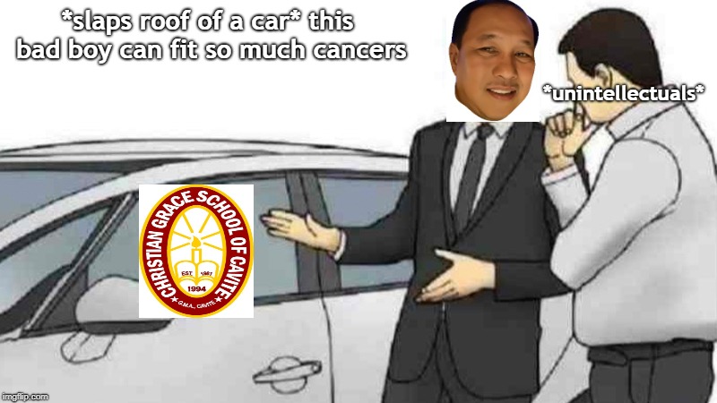 Car Salesman Slaps Roof Of Car | *slaps roof of a car* this bad boy can fit so much cancers; *unintellectuals* | image tagged in slaps roof of car | made w/ Imgflip meme maker