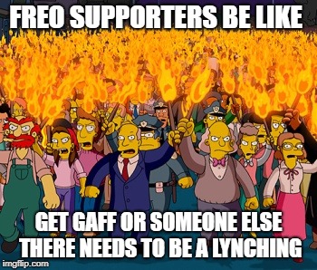 Simpson Pitchfork Mob | FREO SUPPORTERS BE LIKE; GET GAFF OR SOMEONE ELSE THERE NEEDS TO BE A LYNCHING | image tagged in simpson pitchfork mob | made w/ Imgflip meme maker