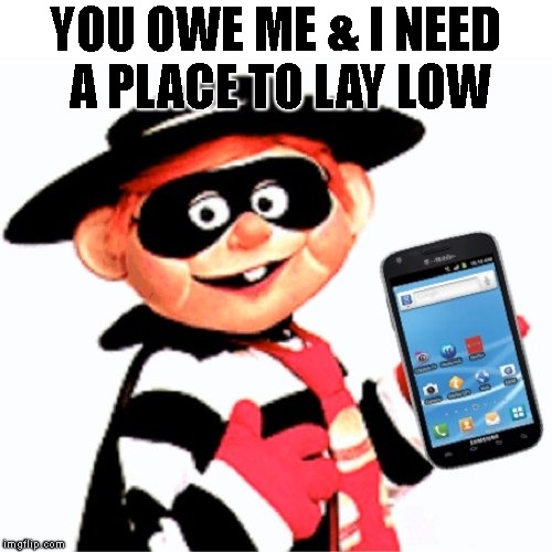 YOU OWE ME & I NEED A PLACE TO LAY LOW | made w/ Imgflip meme maker