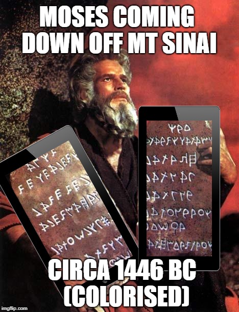 Moses | MOSES COMING DOWN OFF MT SINAI; CIRCA 1446 BC  (COLORISED) | image tagged in moses,tablet | made w/ Imgflip meme maker
