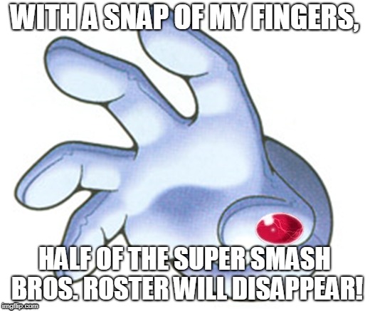 Master Hand infinity stones | WITH A SNAP OF MY FINGERS, HALF OF THE SUPER SMASH BROS. ROSTER WILL DISAPPEAR! | image tagged in master hand,infinity stones,super smash bros | made w/ Imgflip meme maker