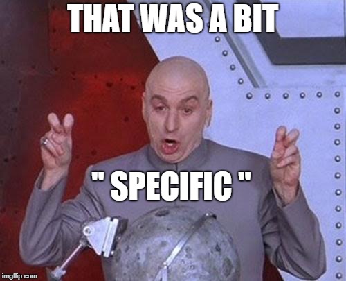 Dr Evil Laser Meme | THAT WAS A BIT " SPECIFIC " | image tagged in memes,dr evil laser | made w/ Imgflip meme maker