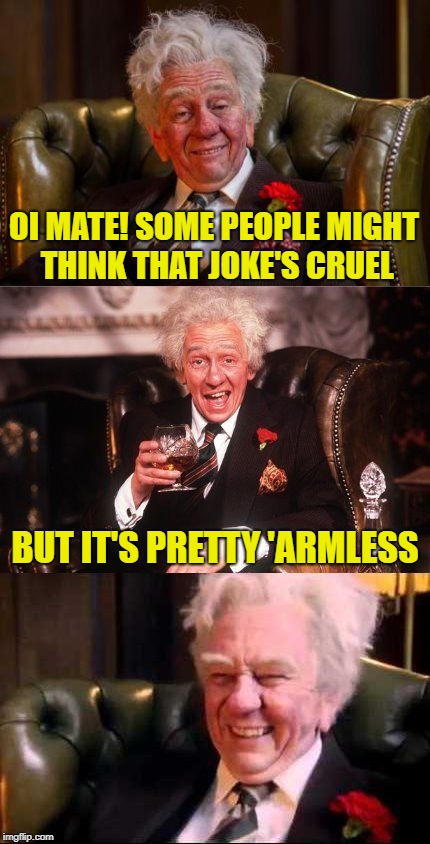 drinking englishman | OI MATE! SOME PEOPLE MIGHT THINK THAT JOKE'S CRUEL BUT IT'S PRETTY 'ARMLESS | image tagged in drinking englishman | made w/ Imgflip meme maker