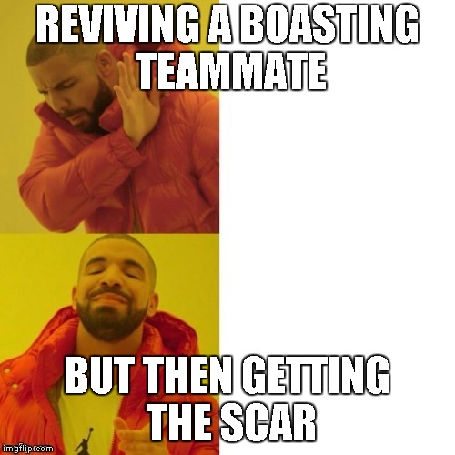 Nope and Yeah Guy | REVIVING A BOASTING TEAMMATE; BUT THEN GETTING THE SCAR | image tagged in nope and yeah guy | made w/ Imgflip meme maker