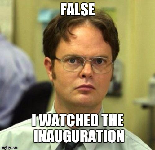 False | FALSE I WATCHED THE INAUGURATION | image tagged in false | made w/ Imgflip meme maker